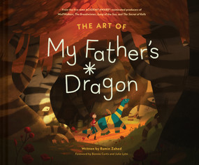 The Art of My Father's Dragon (The Official Behind-the-Scenes Companion to the Film) by Ramin Zahed, Bonnie Curtis, Julie Lynn, Cartoon Saloon, 9781419767005