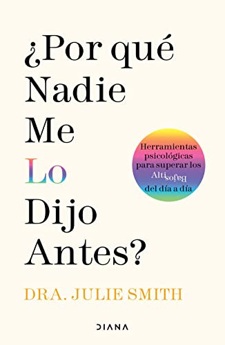 ¿Por qué nadie me lo dijo antes?: Herramientas psicológicas para superar los altibajos del día a día / Why Has Nobody Told Me This.. (Spanish Edition) by Julie Smith, 9786070791529
