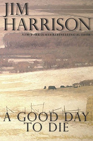 A Good Day to Die by Jim Harrison, 9780802128881