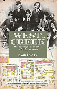 West of the Creek (Murder, Mayhem and Vice in Old San Antonio) - 9781595342683 by David Bowser, Claudia R. Guerra, Lewis F. Fisher, 9781595342683