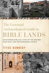 The Essential Archaeological Guide to Bible Lands (Uncovering Biblical Sites of the Ancient Near East and Mediterranean World) by Titus Kennedy, 9780736984706