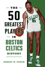 The 50 Greatest Players in Boston Celtics History by Robert W. Cohen, 9781493076932