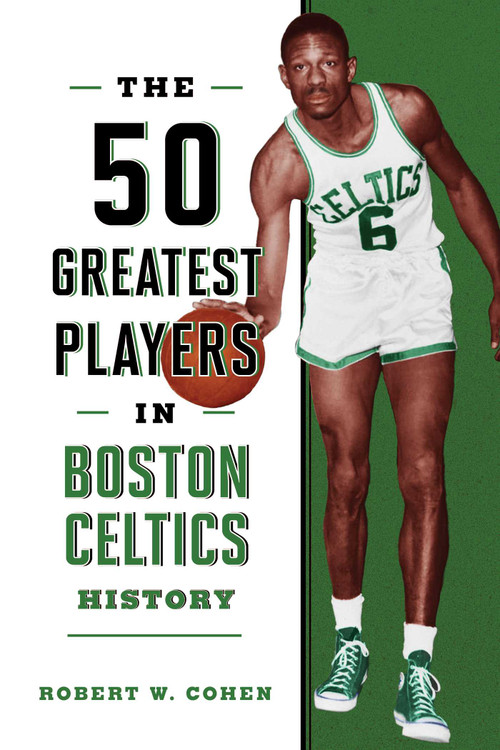 The 50 Greatest Players in Boston Celtics History by Robert W. Cohen, 9781493076932