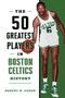 The 50 Greatest Players in Boston Celtics History by Robert W. Cohen, 9781493076932