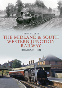 The Midland & South Western Junction Railway Through Time by Steph Gillett, 9781445663364