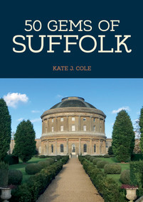 50 Gems of Suffolk (The History & Heritage of the Most Iconic Places) by Kate J. Cole, 9781445665429