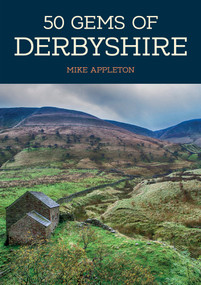 50 Gems of Derbyshire (The History & Heritage of the Most Iconic Places) by Mike Appleton, 9781445667263