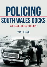 Policing South Wales Docks (An Illustrated History) by Viv Head, 9781445673660