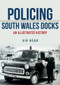 Policing South Wales Docks (An Illustrated History) by Viv Head, 9781445673660