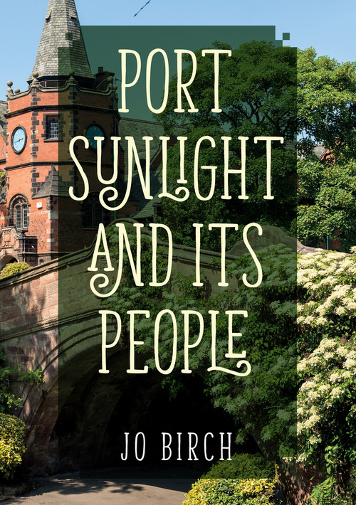 Port Sunlight and its People by Jo Birch, 9781445673684