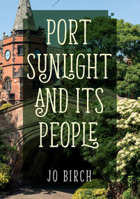 Port Sunlight and its People by Jo Birch, 9781445673684