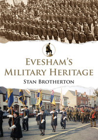Evesham's Military Heritage by Stan Brotherton, 9781445674940