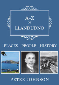 A-Z of Llandudno (Places-People-History) by Peter Johnson, 9781445675022
