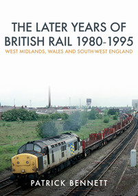 The Later Years of British Rail 1980-1995: West Midlands, Wales and South-West England by Patrick Bennett, 9781445675206