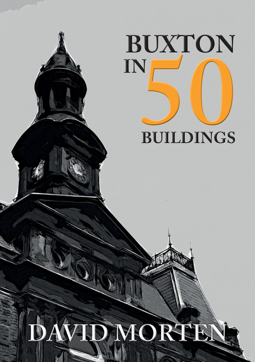 Buxton in 50 Buildings by David Morten, 9781445678931