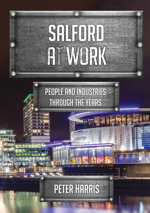 Salford at Work (People and Industries Through the Years) by Peter Harris, 9781445679037