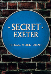 Secret Exeter by Chris Hallam, Tim Issac, 9781445679310