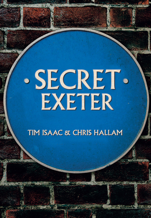 Secret Exeter by Chris Hallam, Tim Issac, 9781445679310