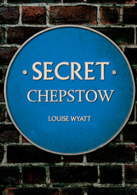 Secret Chepstow by Louise Wyatt, 9781445681337