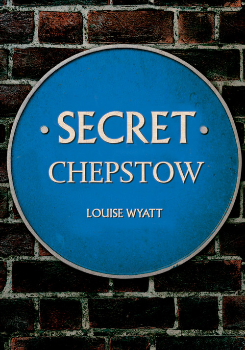 Secret Chepstow by Louise Wyatt, 9781445681337