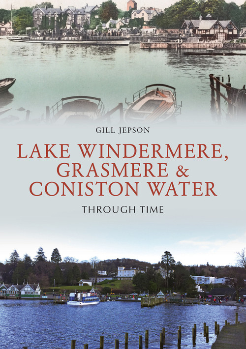Lake Windermere, Grasmere & Coniston Water Through Time by Gill Jepson, 9781445681931