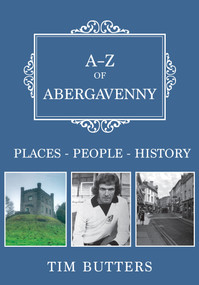 A-Z of Abergavenny (Places-People-History) by Tim Butters, 9781445682945