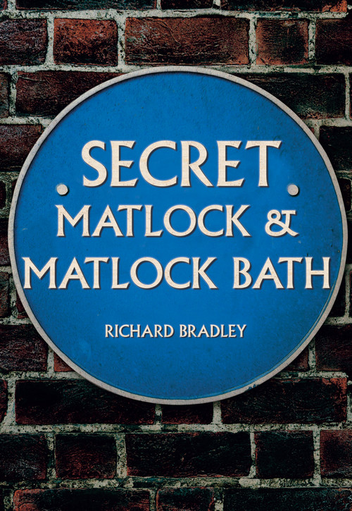 Secret Matlock & Matlock Bath by Richard Bradley, 9781445683362