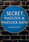 Secret Matlock & Matlock Bath by Richard Bradley, 9781445683362