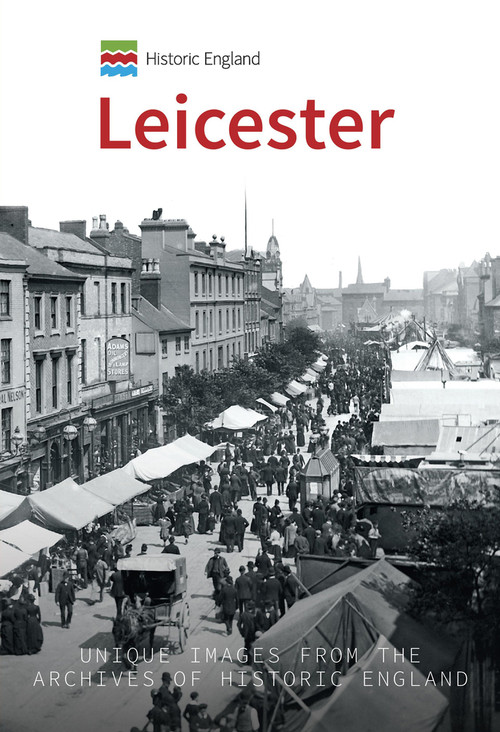 Historic England: Leicester (Unique Images from the Archives of Historic England) by Stephen Butt, Historic England, 9781445683621