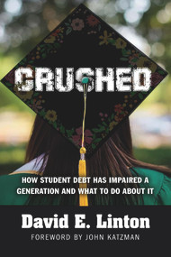 Crushed (How Student Debt Has Impaired a Generation and What to Do About It) by David E. Linton, 9781604271898