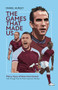 The Games That Made Us (Fifty West Ham United Matches That Define the Last Thirty Years) by Daniel Hurley, 9781801501484