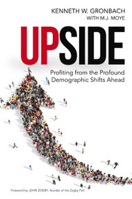 Upside (Profiting from the Profound Demographic Shifts Ahead) by Kenneth Gronbach, M.J. Moye, 9781400242702