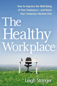 The Healthy Workplace (How to Improve the Well-Being of Your Employees---and Boost Your Company's Bottom Line) - 9781400245635 by Leigh Stringer, 9781400245635