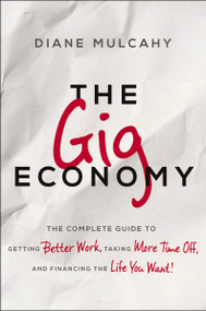 The Gig Economy (The Complete Guide to Getting Better Work, Taking More Time Off, and Financing the Life You Want) - 9781400245642 by Diane Mulcahy, 9781400245642