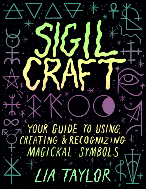 Sigil Craft (Your Guide to Using, Creating & Recognizing Magickal Symbols) by Lia Taylor, 9781454946939