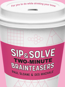 Sip & Solve Two-Minute Brainteasers by Paul Sloane, Des MacHale, 9781454947974