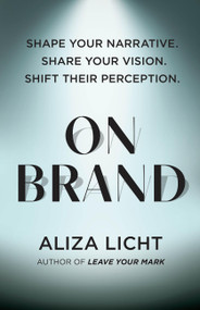 On Brand (Shape Your Narrative. Share Your Vision. Shift Their Perception.) by Aliza Licht, 9781454949060