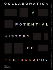 Collaboration (A Potential History of Photography) by Ariella Aïsha Azoulay, Wendy Ewald, Susan Meiselas, Leigh Raiford, Laura Wexler, 9780500545331