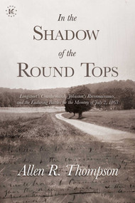 In the Shadow of the Round Tops (Longstreet's Countermarch, Johnston's Reconnaissance, and the Enduring Battles for the Memory of July 2, 1863) by Allen R. Thompson, 9781637585238