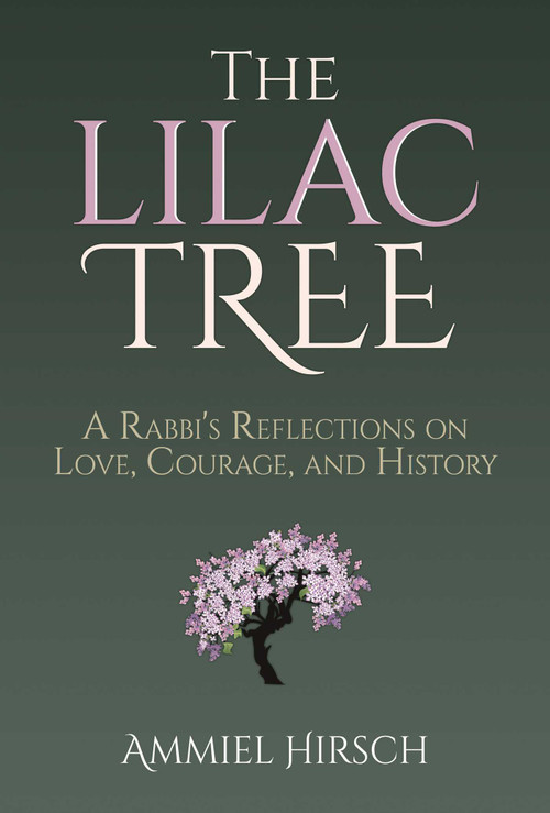 The Lilac Tree (A Rabbi's Reflections on Love, Courage, and History) by Ammiel Hirsch, 9781637587461