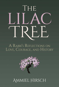 The Lilac Tree (A Rabbi's Reflections on Love, Courage, and History) by Ammiel Hirsch, 9781637587461