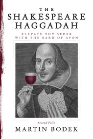 The Shakespeare Haggadah (Elevate Thy Seder with the Bard of Avon (Second Folio)) by Martin Bodek, 9781637589380