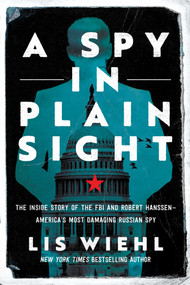 A Spy in Plain Sight (The Inside Story of the FBI and Robert Hanssen-America's Most Damaging Russian Spy) - 9781639364572 by Lis Wiehl, 9781639364572