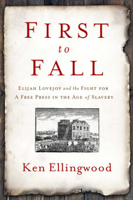 First to Fall (Elijah Lovejoy and the Fight for a Free Press in the Age of Slavery) - 9781639364619 by Ken Ellingwood, 9781639364619