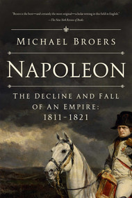Napoleon (The Decline and Fall of an Empire: 1811-1821) - 9781639364657 by Michael Broers, 9781639364657