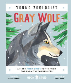 Gray Wolf (Young Zoologist) (A First Field Guide to the Wild Dog from the Wilderness) by Brenna Cassidy, Sally Agar, Neon Squid, 9781684493135