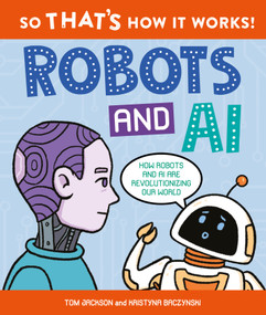 So That's How It Works! Robots and AI by Tom Jackson, Kristyna Baczynski, 9780753479353