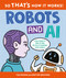 So That's How It Works! Robots and AI by Tom Jackson, Kristyna Baczynski, 9780753479353