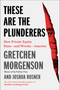 These Are the Plunderers (How Private Equity Runs-and Wrecks-America) by Gretchen Morgenson, Joshua Rosner, 9781982191283