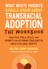 What White Parents Should Know about Transracial Adoption--The Workbook by Melissa Guida-Richards, Marcella Moslow, LCSW, 9781623178710